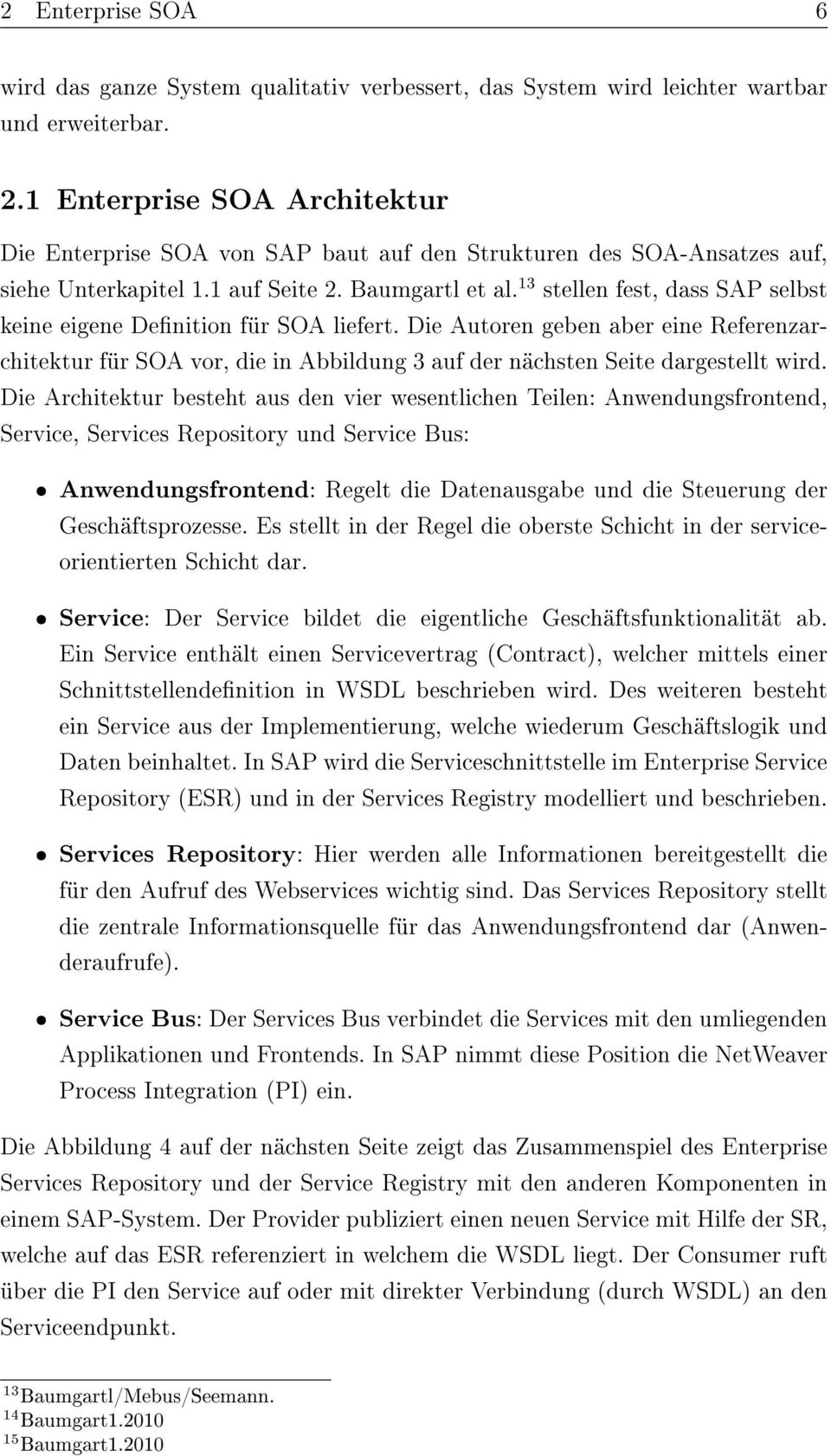 13 stellen fest, dass SAP selbst keine eigene Denition für SOA liefert. Die Autoren geben aber eine Referenzarchitektur für SOA vor, die in Abbildung 3 auf der nächsten Seite dargestellt wird.