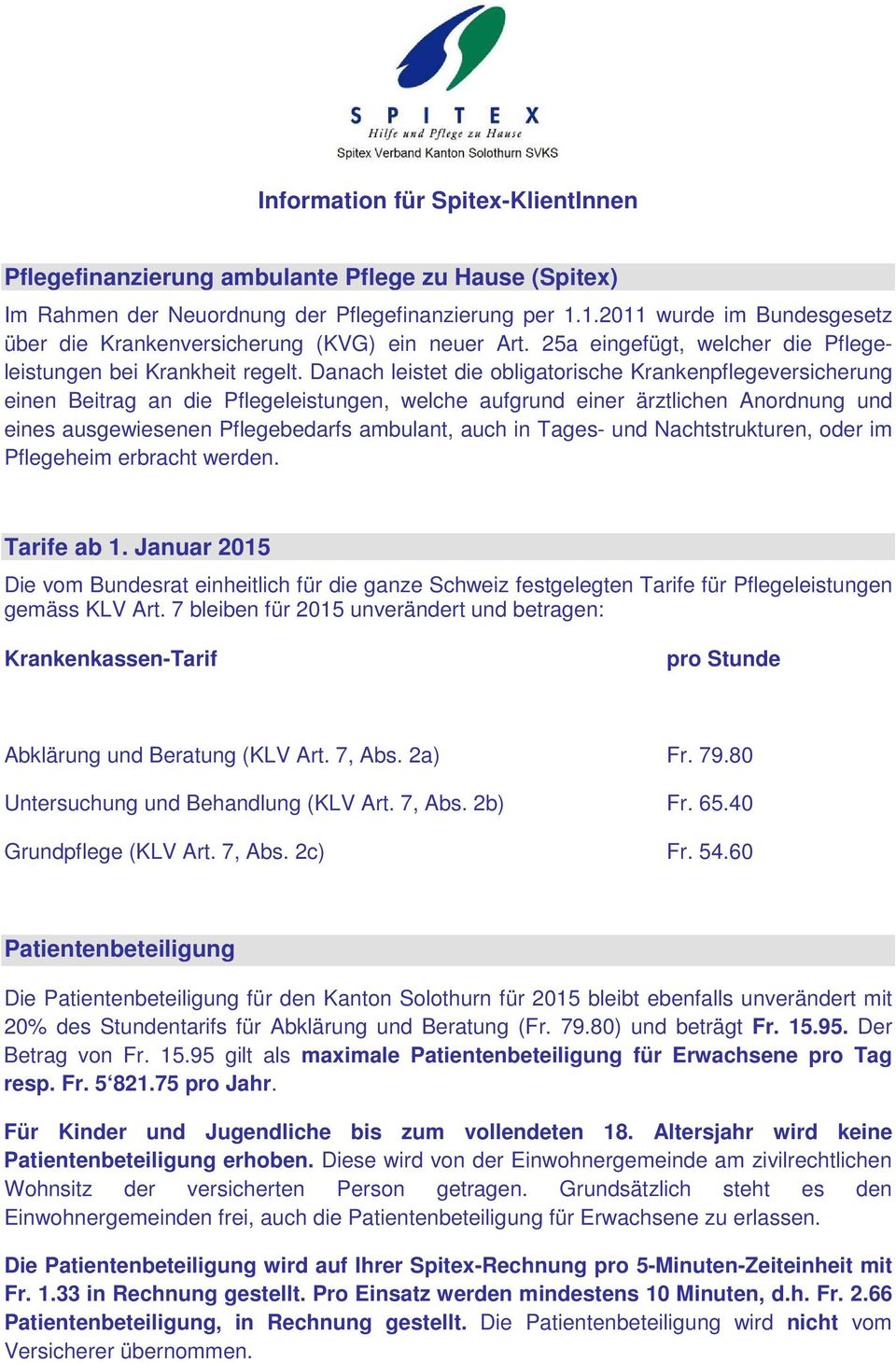 Danach leistet die bligatrische Krankenpflegeversicherung einen Beitrag an die Pflegeleistungen, welche aufgrund einer ärztlichen Anrdnung und eines ausgewiesenen Pflegebedarfs ambulant, auch in