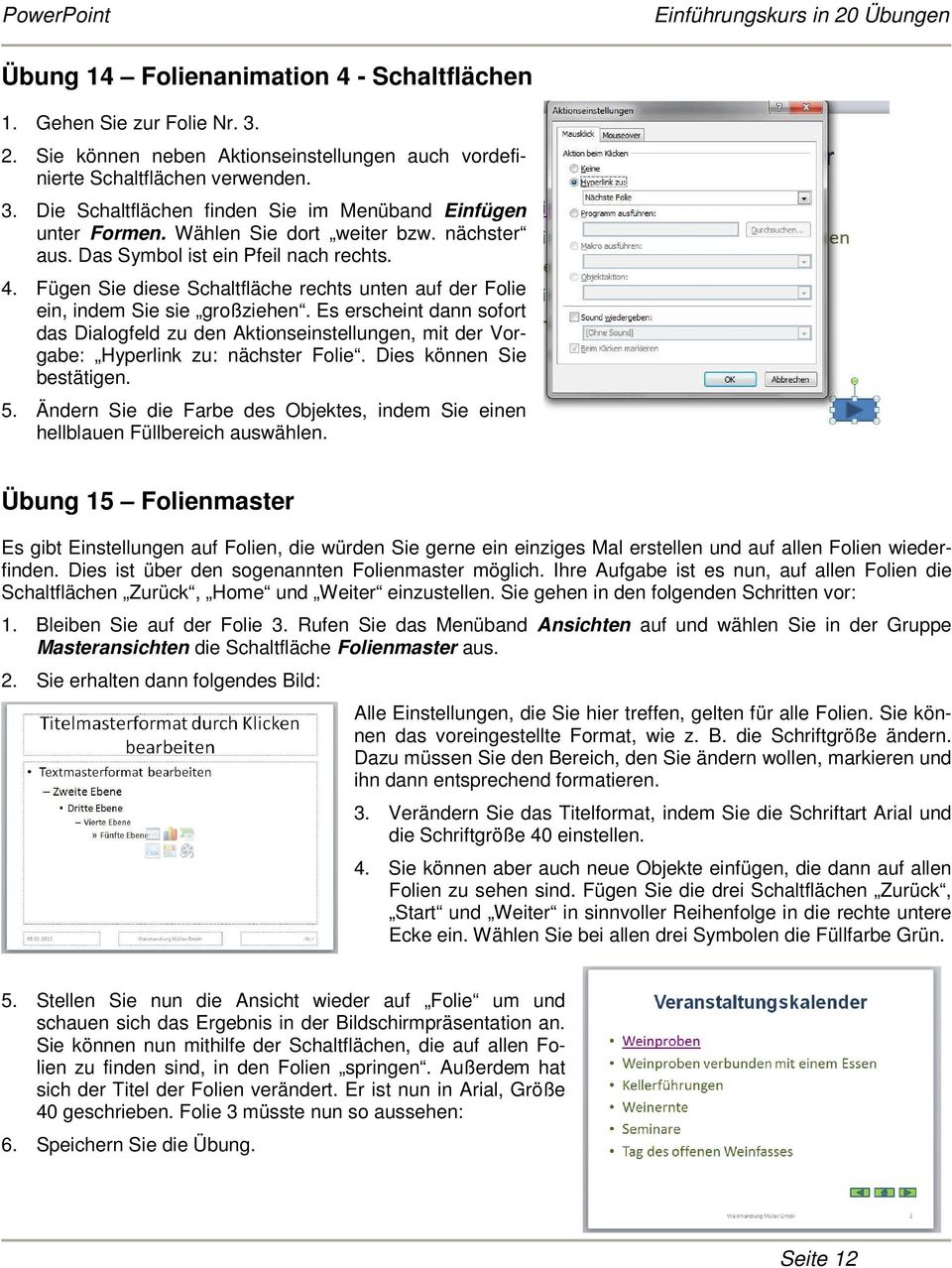 Es erscheint dann sofort das Dialogfeld zu den Aktionseinstellungen, mit der Vorgabe: Hyperlink zu: nächster Folie. Dies können Sie bestätigen. 5.