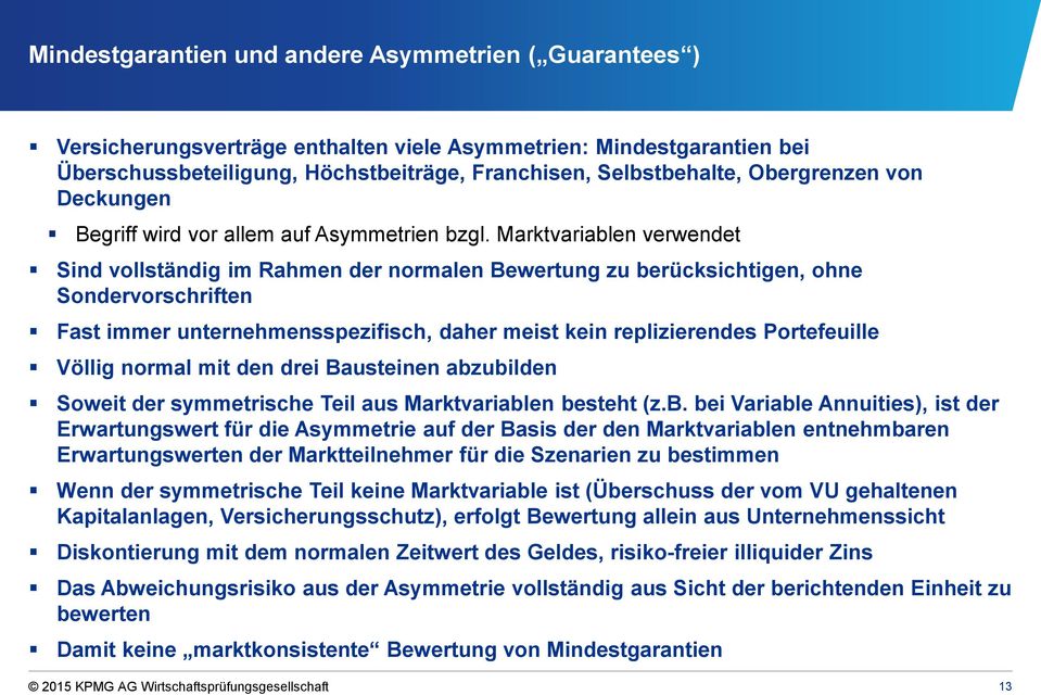 Marktvariablen verwendet Sind vollständig im Rahmen der normalen Bewertung zu berücksichtigen, ohne Sondervorschriften Fast immer unternehmensspezifisch, daher meist kein replizierendes Portefeuille