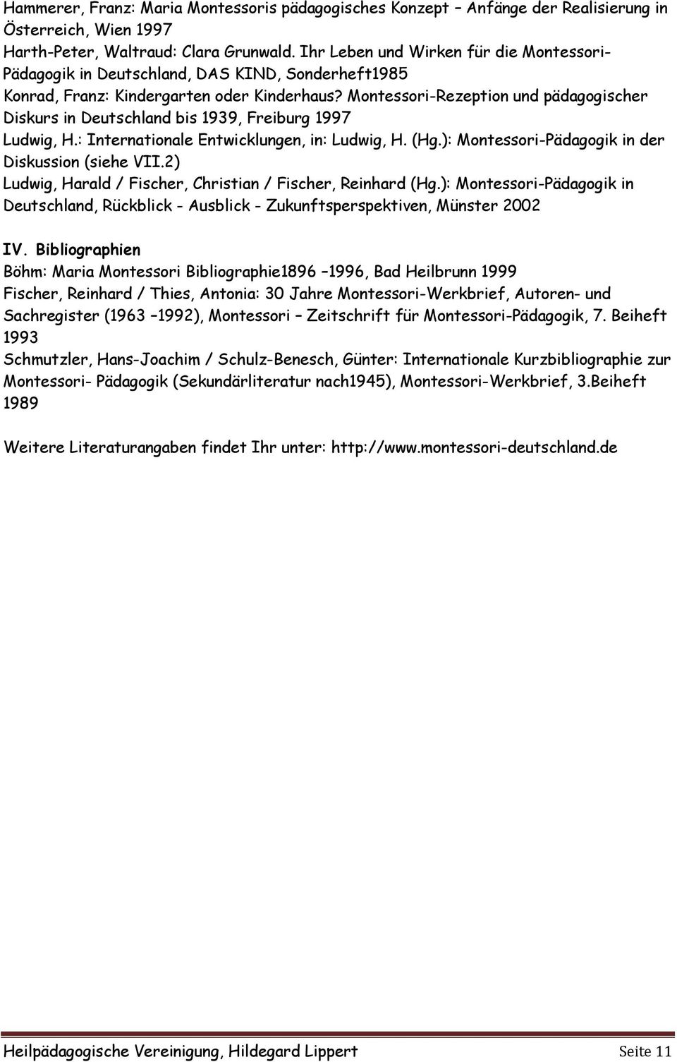 Montessori-Rezeption und pädagogischer Diskurs in Deutschland bis 1939, Freiburg 1997 Ludwig, H.: Internationale Entwicklungen, in: Ludwig, H. (Hg.): Montessori-Pädagogik in der Diskussion (siehe VII.