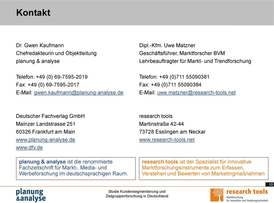 de Telefon: +49 (0)711 55090381 Fax: +49 (0)711 55090384 E-Mail: uwe.matzner@research-tools.net Deutscher Fachverlag GmbH Mainzer Landstrasse 251 60326 Frankfurt am Main www.planung-analyse.de www.