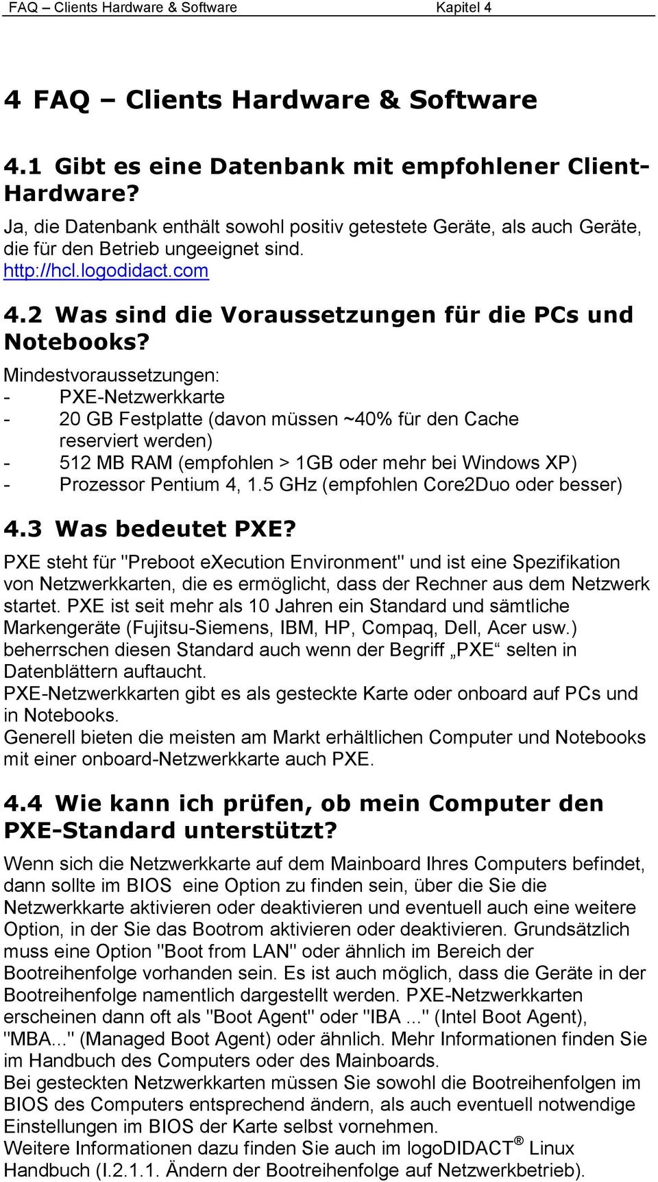 Mindestvoraussetzungen: - PXE-Netzwerkkarte - 20 GB Festplatte (davon müssen ~40% für den Cache reserviert werden) - 512 MB RAM (empfohlen > 1GB oder mehr bei Windows XP) - Prozessor Pentium 4, 1.