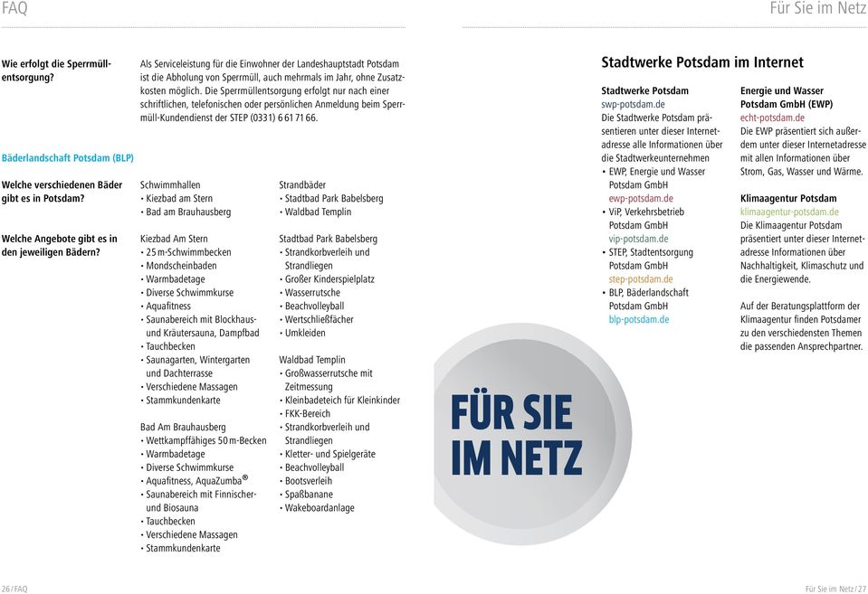 Die Sperrmüllentsorgung erfolgt nur nach einer schriftlichen, telefonischen oer persönlichen Anmelung beim Sperrmüll-Kunenienst er STEP (0331) 6 61 71 66.