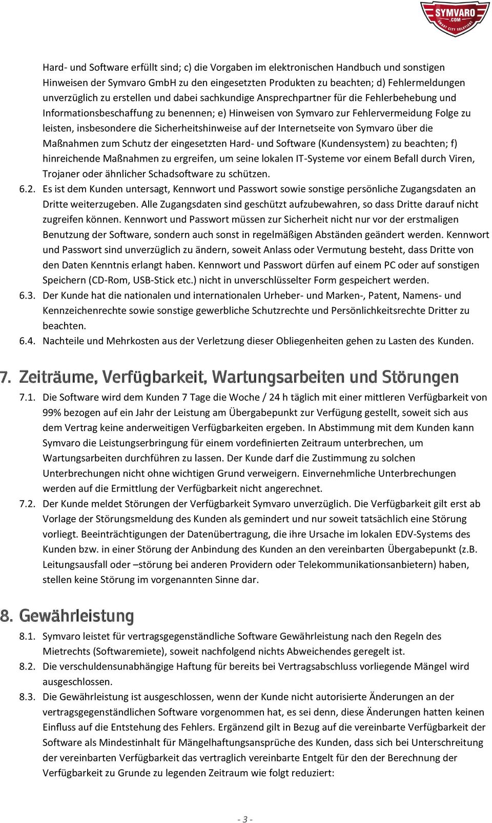 Sicherheitshinweise auf der Internetseite von Symvaro über die Maßnahmen zum Schutz der eingesetzten Hard- und Software (Kundensystem) zu beachten; f) hinreichende Maßnahmen zu ergreifen, um seine