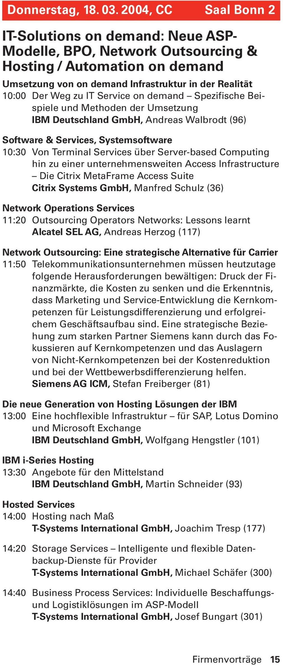 Service on demand Spezifische Beispiele und Methoden der Umsetzung IBM Deutschland GmbH, Andreas Walbrodt (96) Software & Services, Systemsoftware 10:30 Von Terminal Services über Server-based