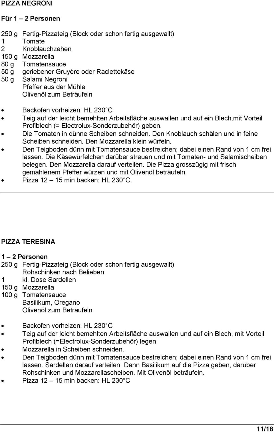 Electrolux-Sonderzubehör) geben. Die Tomaten in dünne Scheiben schneiden. Den Knoblauch schälen und in feine Scheiben schneiden. Den Mozzarella klein würfeln.