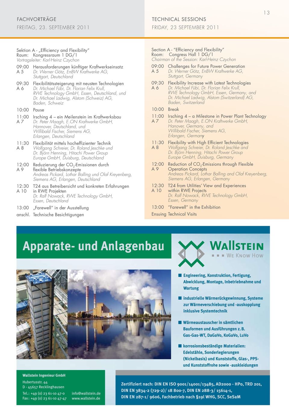 Kraftwerkseinsatz A 5 Dr. Werner Götz, EnBW Kraftwerke AG, Stuttgart, Deutschland 09:30 Flexibilitätssteigerung mit neusten Technologien A 6 Dr. Michael Fübi, Dr.