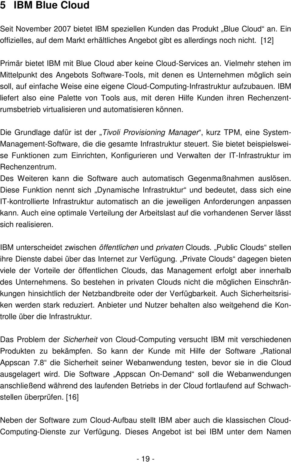 Vielmehr stehen im Mittelpunkt des Angebots Software-Tools, mit denen es Unternehmen möglich sein soll, auf einfache Weise eine eigene Cloud-Computing-Infrastruktur aufzubauen.