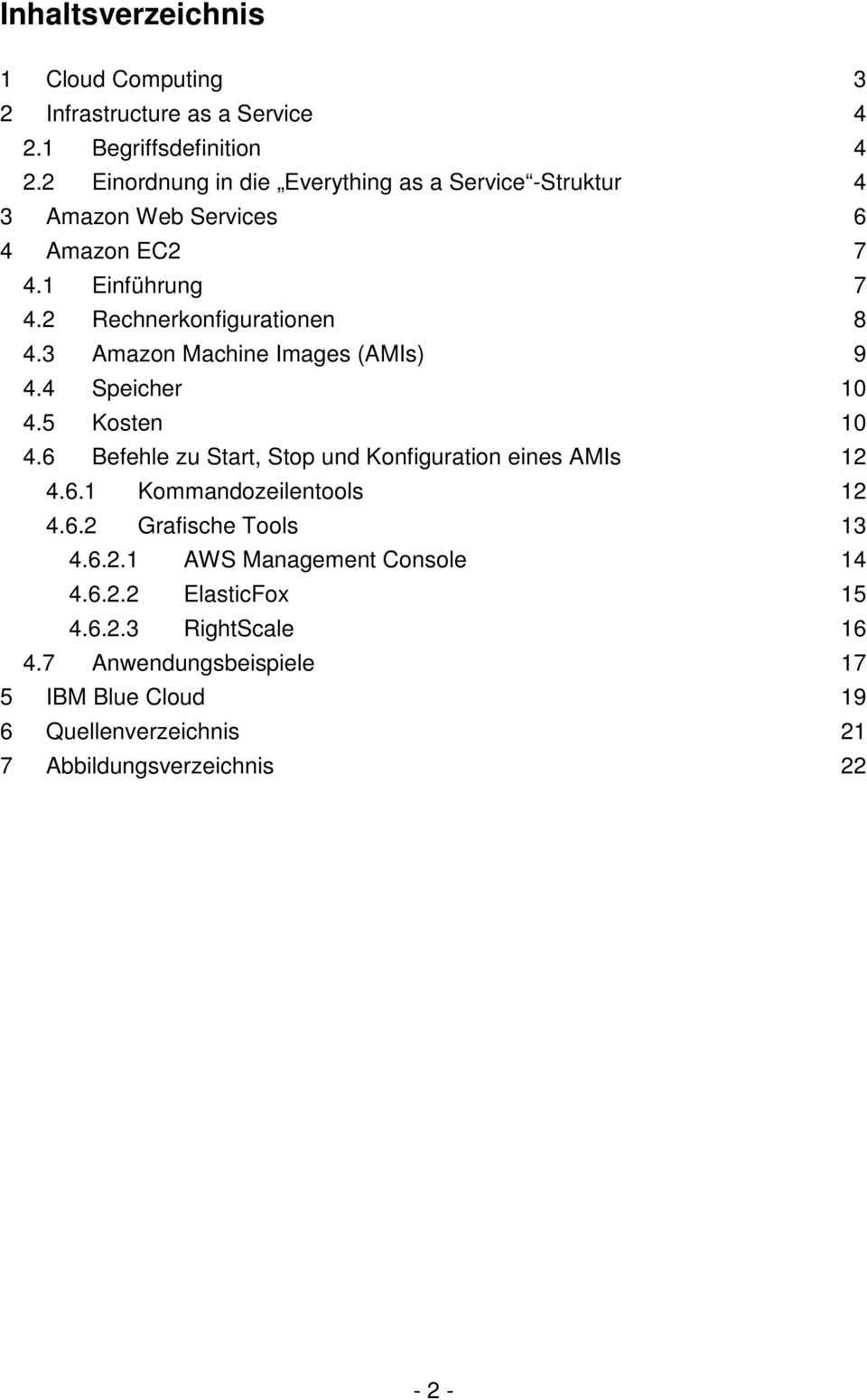 3 Amazon Machine Images (AMIs) 9 4.4 Speicher 10 4.5 Kosten 10 4.6 Befehle zu Start, Stop und Konfiguration eines AMIs 12 4.6.1 Kommandozeilentools 12 4.