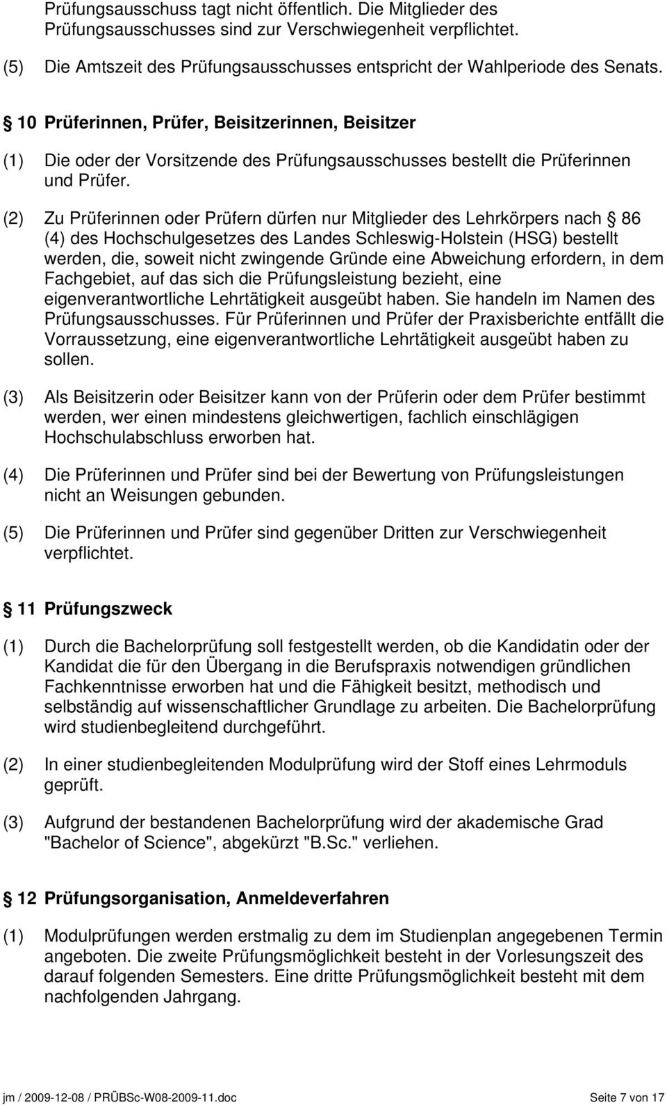 (2) Zu Prüferinnen oder Prüfern dürfen nur Mitglieder des Lehrkörpers nach 86 (4) des Hochschulgesetzes des Landes Schleswig-Holstein (HSG) bestellt werden, die, soweit nicht zwingende Gründe eine