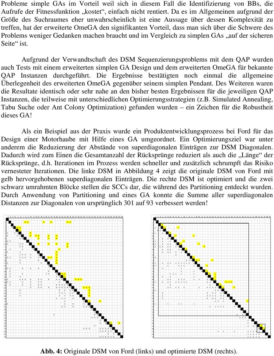 über die Schwere des Problems weniger Gedanken machen braucht und im Vergleich zu simplen GAs auf der sicheren Seite ist.