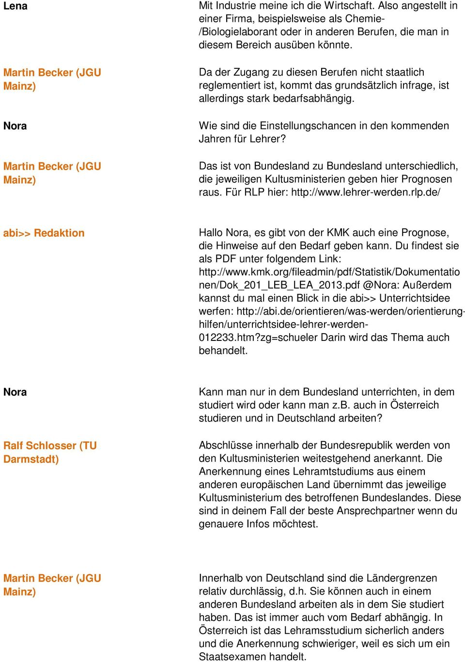 Wie sind die Einstellungschancen in den kommenden Jahren für Lehrer? Das ist von Bundesland zu Bundesland unterschiedlich, die jeweiligen Kultusministerien geben hier Prognosen raus.