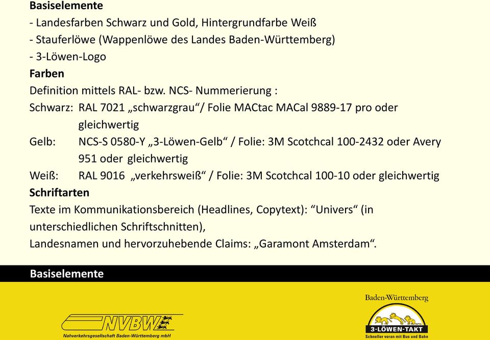 NCS- Nummerierung : Schwarz: RAL 7021 schwarzgrau / Folie MACtac MACal 9889-17 pro oder gleichwertig Gelb: NCS-S 0580-Y 3-Löwen-Gelb / Folie: 3M Scotchcal