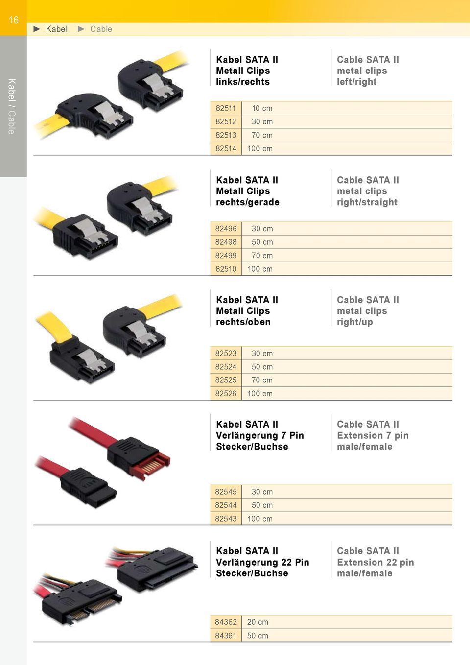 rechts/oben Cable SATA II metal clips right/up 82523 30 cm 82524 50 cm 82525 70 cm 82526 100 cm Kabel SATA II Verlängerung 7 Pin Stecker/Buchse Cable SATA II