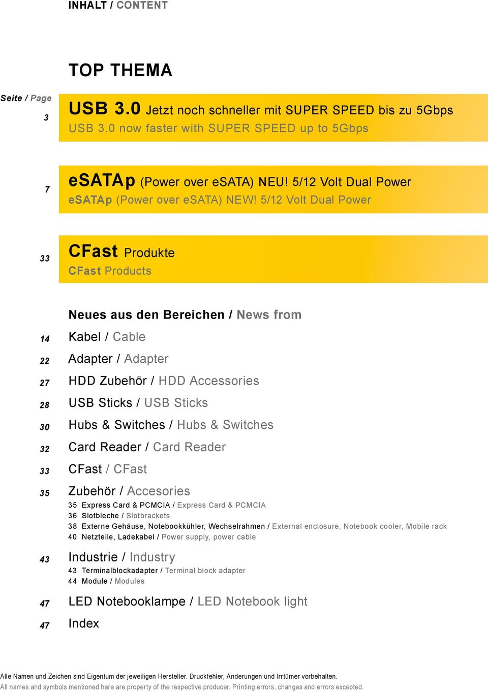 5/12 Volt Dual Power 33 CFast Produkte CFast Products Neues aus den Bereichen / News from 14 22 27 28 30 32 33 35 43 47 47 Kabel / Cable Adapter / Adapter HDD Zubehör / HDD Accessories USB Sticks /