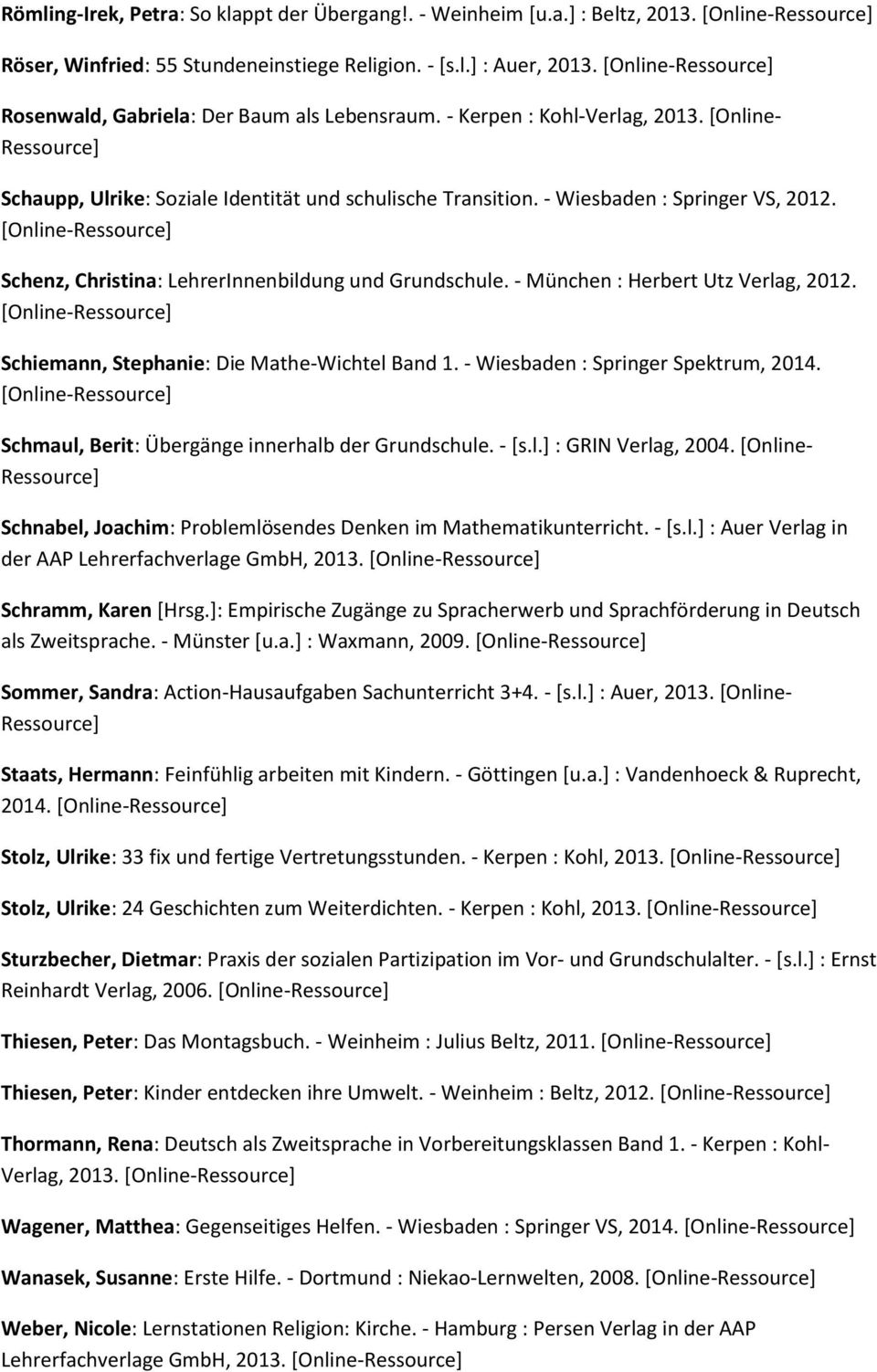 [Online- Schenz, Christina: LehrerInnenbildung und Grundschule. - München : Herbert Utz Verlag, 2012. [Online- Schiemann, Stephanie: Die Mathe-Wichtel Band 1. - Wiesbaden : Springer Spektrum, 2014.