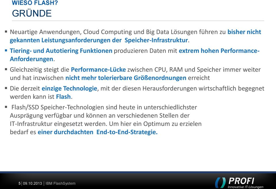 Gleichzeitig steigt die Performance-Lücke zwischen CPU, RAM und Speicher immer weiter und hat inzwischen nicht mehr tolerierbare Größenordnungen erreicht Die derzeit einzige Technologie, mit der