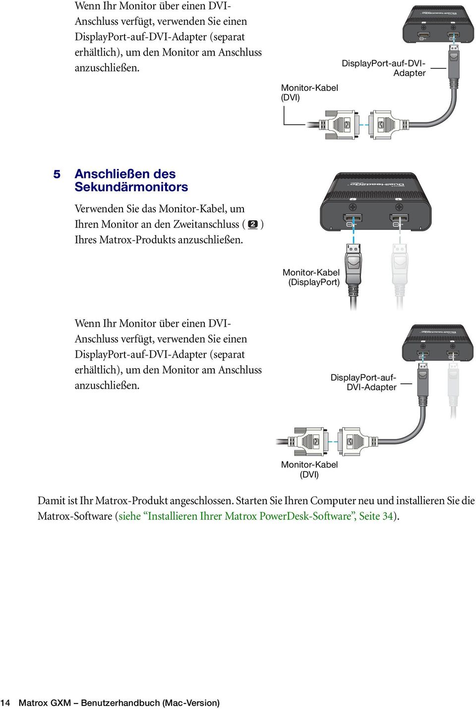 Monitor-Kabel (DisplayPort)  DisplayPort-auf- DVI-Adapter Monitor-Kabel (DVI) Damit ist Ihr Matrox-Produkt angeschlossen.
