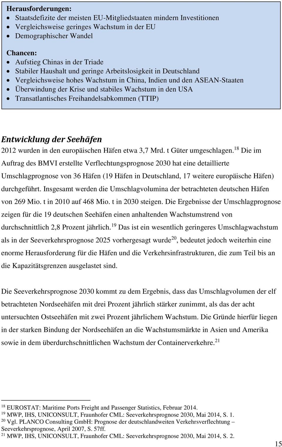 Transatlantisches Freihandelsabkommen (TTIP) Entwicklung der Seehäfen 2012 wurden in den europäischen Häfen etwa 3,7 Mrd. t Güter umgeschlagen.
