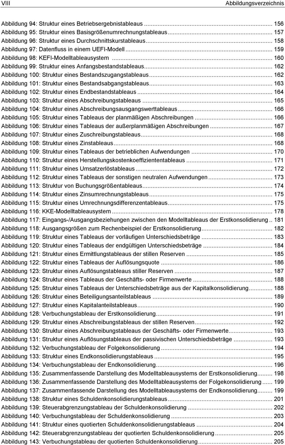 .. 160 Abbildung 99: Struktur eines Anfangsbestandstableaus... 162 Abbildung 100: Struktur eines Bestandszugangstableaus... 162 Abbildung 101: Struktur eines Bestandsabgangstableaus.