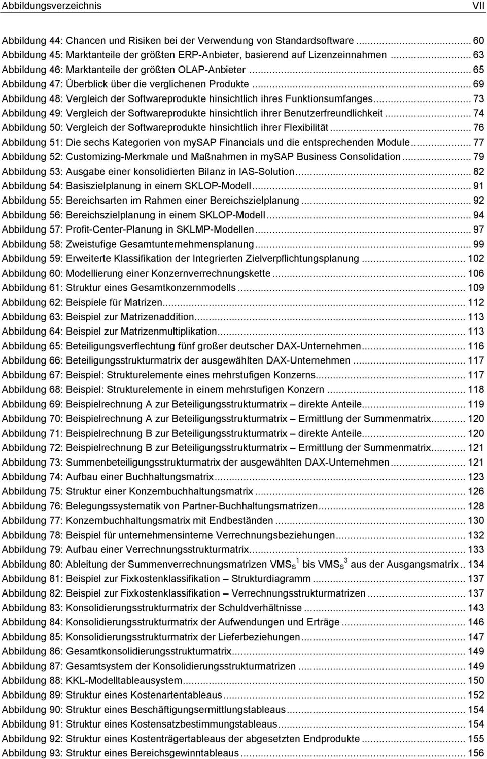 ..69 Abbildung 48: Vergleich der Softwareprodukte hinsichtlich ihres Funktionsumfanges...73 Abbildung 49: Vergleich der Softwareprodukte hinsichtlich ihrer Benutzerfreundlichkeit.