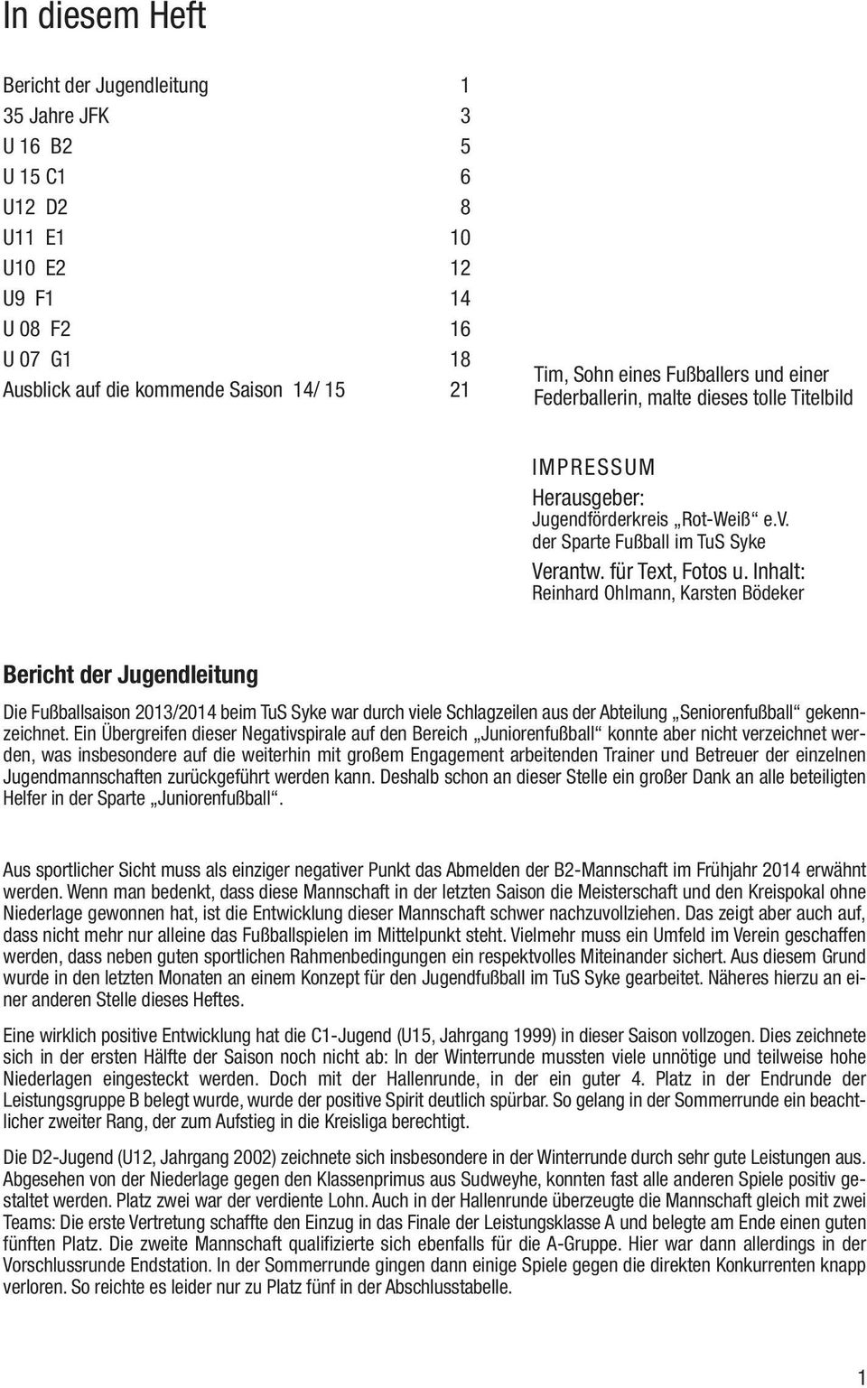 Inhalt: Reinhard Ohlmann, Karsten Bödeker Bericht der Jugendleitung Die Fußballsaison 2013/2014 beim TuS Syke war durch viele Schlagzeilen aus der Abteilung Seniorenfußball gekennzeichnet.