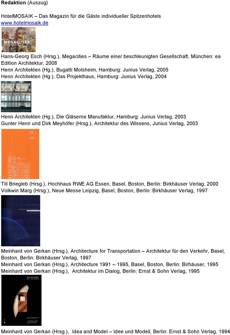 ), Das Projekthaus, Hamburg: Junius Verlag, 2004 Henn Architekten (Hg.), Die Gläserne Manufaktur, Hamburg: Junius Verlag, 2003 Gunter Henn und Dirk Meyhöfer (Hrsg.