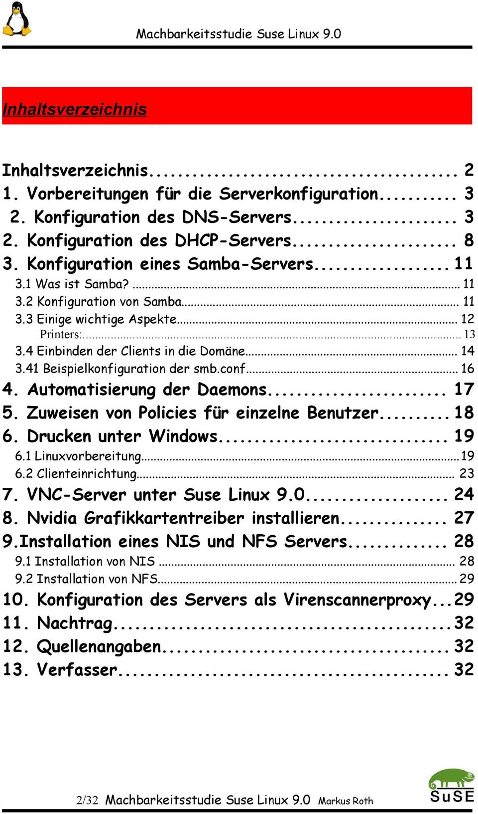 41 Beispielkonfiguration der smb.conf... 16 4. Automatisierung der Daemons... 17 5. Zuweisen von Policies für einzelne Benutzer... 18 6. Drucken unter Windows... 19 6.1 Linuxvorbereitung... 19 6.2 Clienteinrichtung.