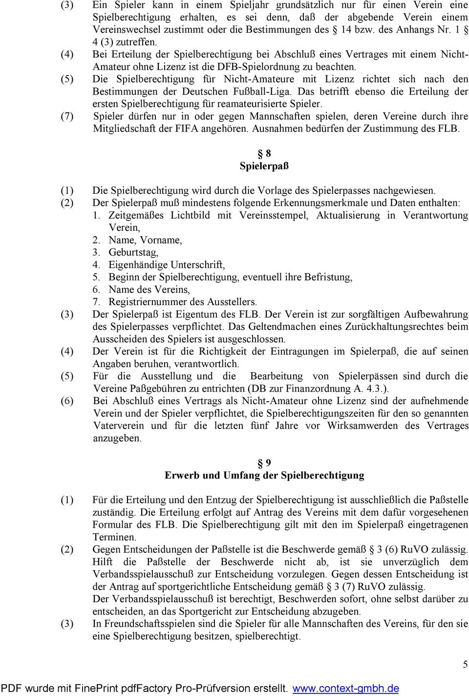(5) Die Spielberechtigung für Nicht-Amateure mit Lizenz richtet sich nach den Bestimmungen der Deutschen Fußball-Liga.