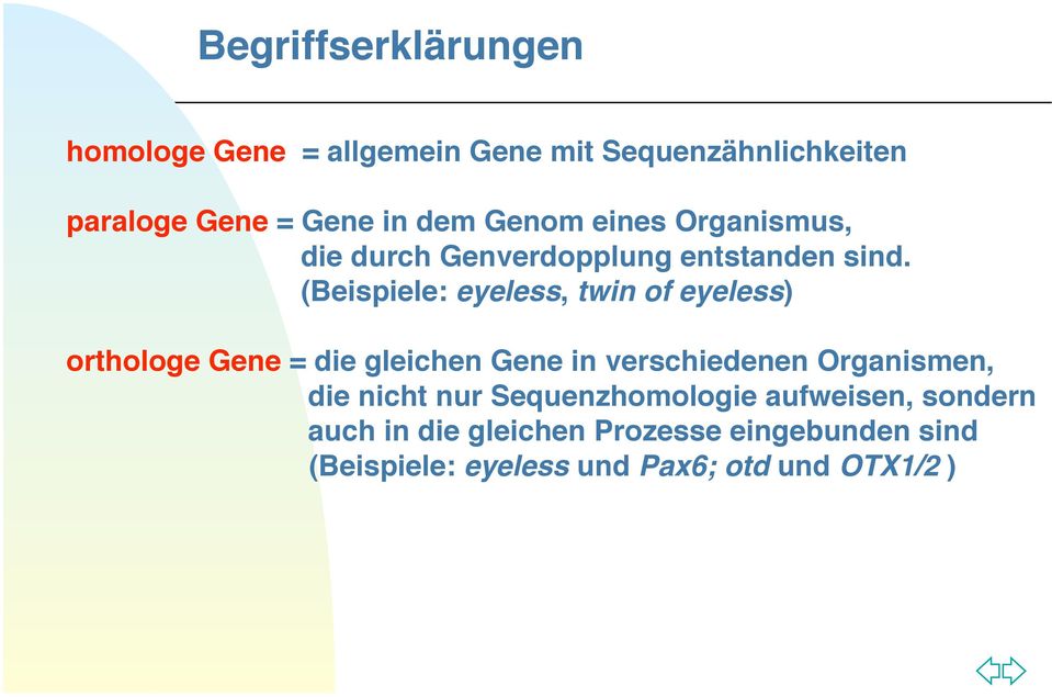 (Beispiele: eyeless, twin of eyeless) orthologe Gene = die gleichen Gene in verschiedenen Organismen,