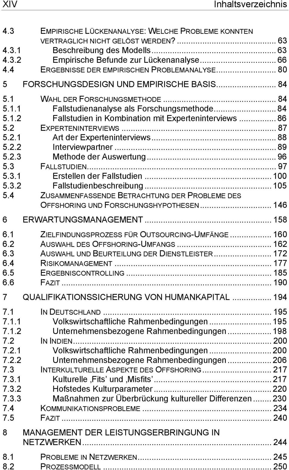 .. 86 5.2 EXPERTENINTERVIEWS... 87 5.2.1 Art der Experteninterviews... 88 5.2.2 Interviewpartner... 89 5.2.3 Methode der Auswertung... 96 5.3 FALLSTUDIEN... 97 5.3.1 Erstellen der Fallstudien... 100 5.