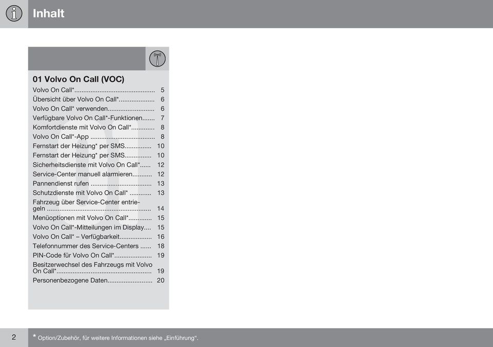 .. 12 Pannendienst rufen... 13 Schutzdienste mit Volvo On Call*... 13 Fahrzeug über Service-Center entriegeln... 14 Menüoptionen mit Volvo On Call*... 15 Volvo On Call*-Mitteilungen im Display.