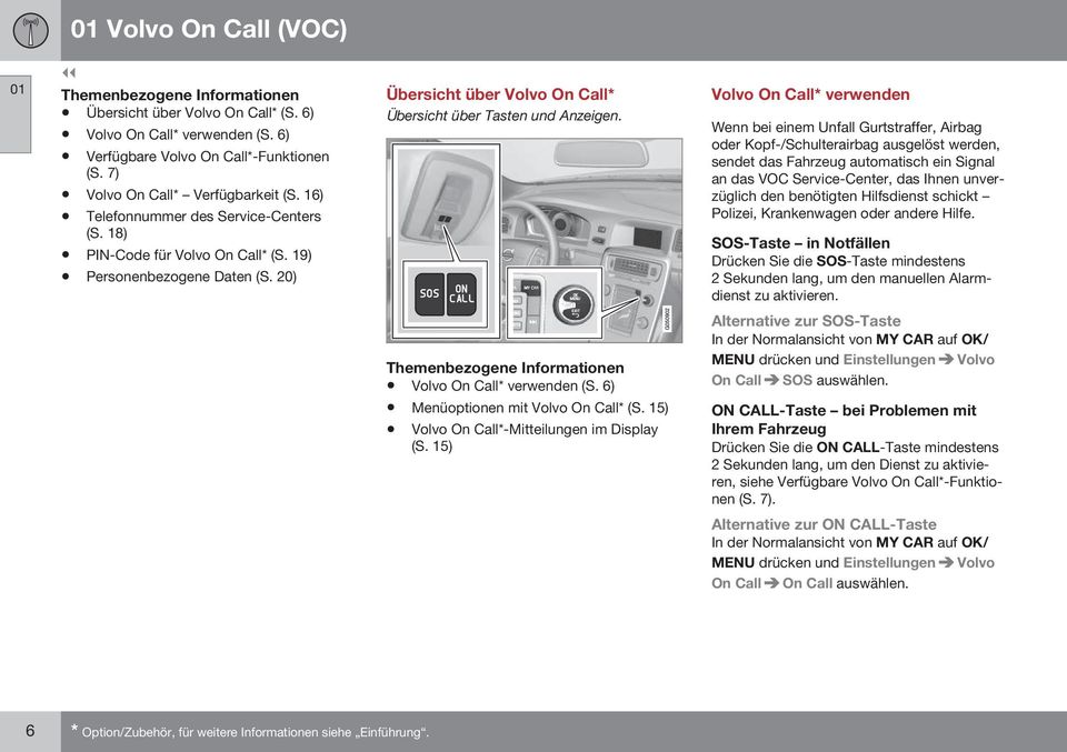Volvo On Call* verwenden Wenn bei einem Unfall Gurtstraffer, Airbag oder Kopf-/Schulterairbag ausgelöst werden, sendet das Fahrzeug automatisch ein Signal an das VOC Service-Center, das Ihnen