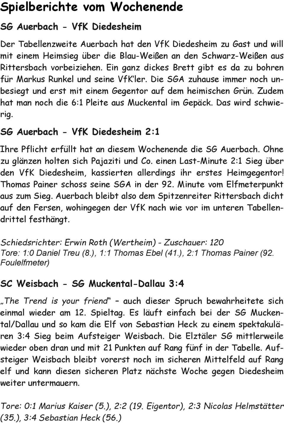 Zudem hat man noch die 6:1 Pleite aus Muckental im Gepäck. Das wird schwierig. SG Auerbach - VfK Diedesheim 2:1 Ihre Pflicht erfüllt hat an diesem Wochenende die SG Auerbach.