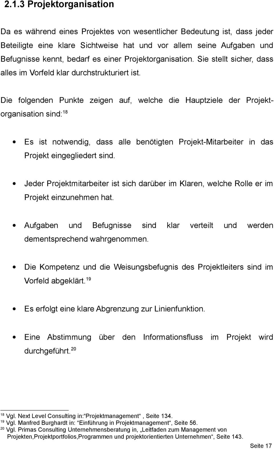 Die folgenden Punkte zeigen auf, welche die Hauptziele der Projektorganisation sind:18 Es ist notwendig, dass alle benötigten Projekt-Mitarbeiter in das Projekt eingegliedert sind.