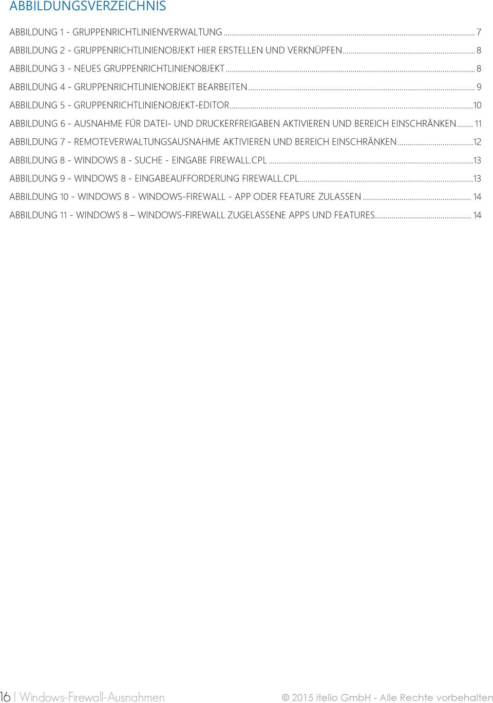 .. 11 ABBILDUNG 7 - REMOTEVERWALTUNGSAUSNAHME AKTIVIEREN UND BEREICH EINSCHRÄNKEN...12 ABBILDUNG 8 - WINDOWS 8 - SUCHE - EINGABE FIREWALL.CPL...13 ABBILDUNG 9 - WINDOWS 8 - EINGABEAUFFORDERUNG FIREWALL.
