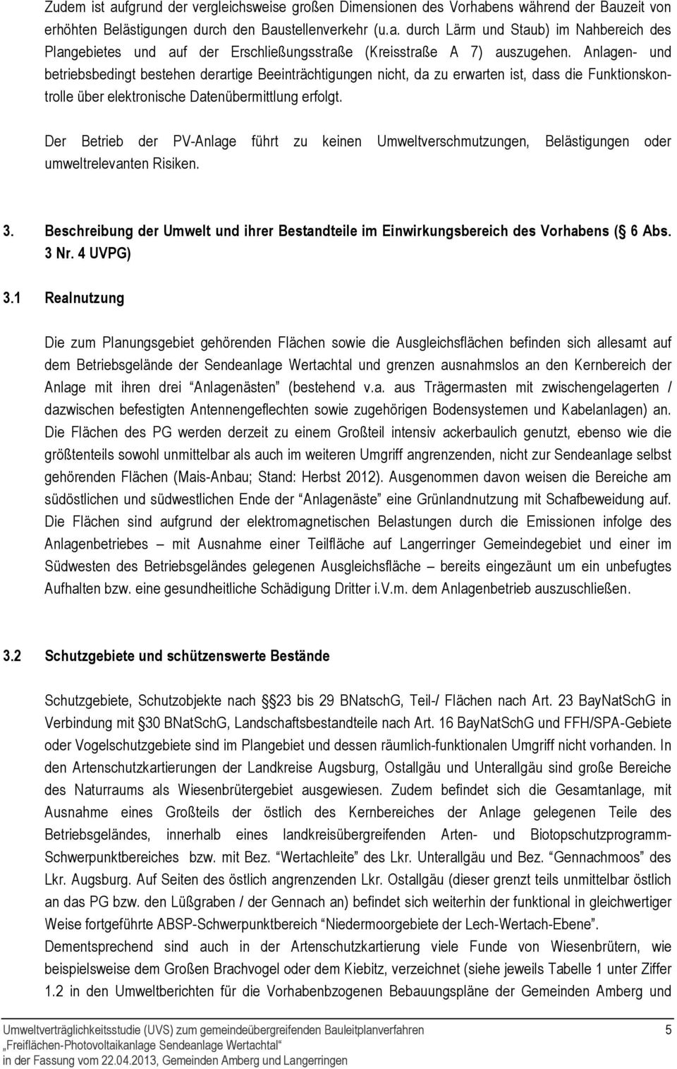 Der Betrieb der PV-Anlage führt zu keinen Umweltverschmutzungen, Belästigungen oder umweltrelevanten Risiken. 3.