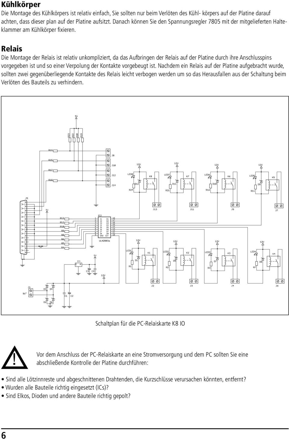 Relais Die Montage der Relais ist relativ unkompliziert, da das Aufbringen der Relais auf der Platine durch ihre Anschlusspins vorgegeben ist und so einer Verpolung der Kontakte vorgebeugt ist.