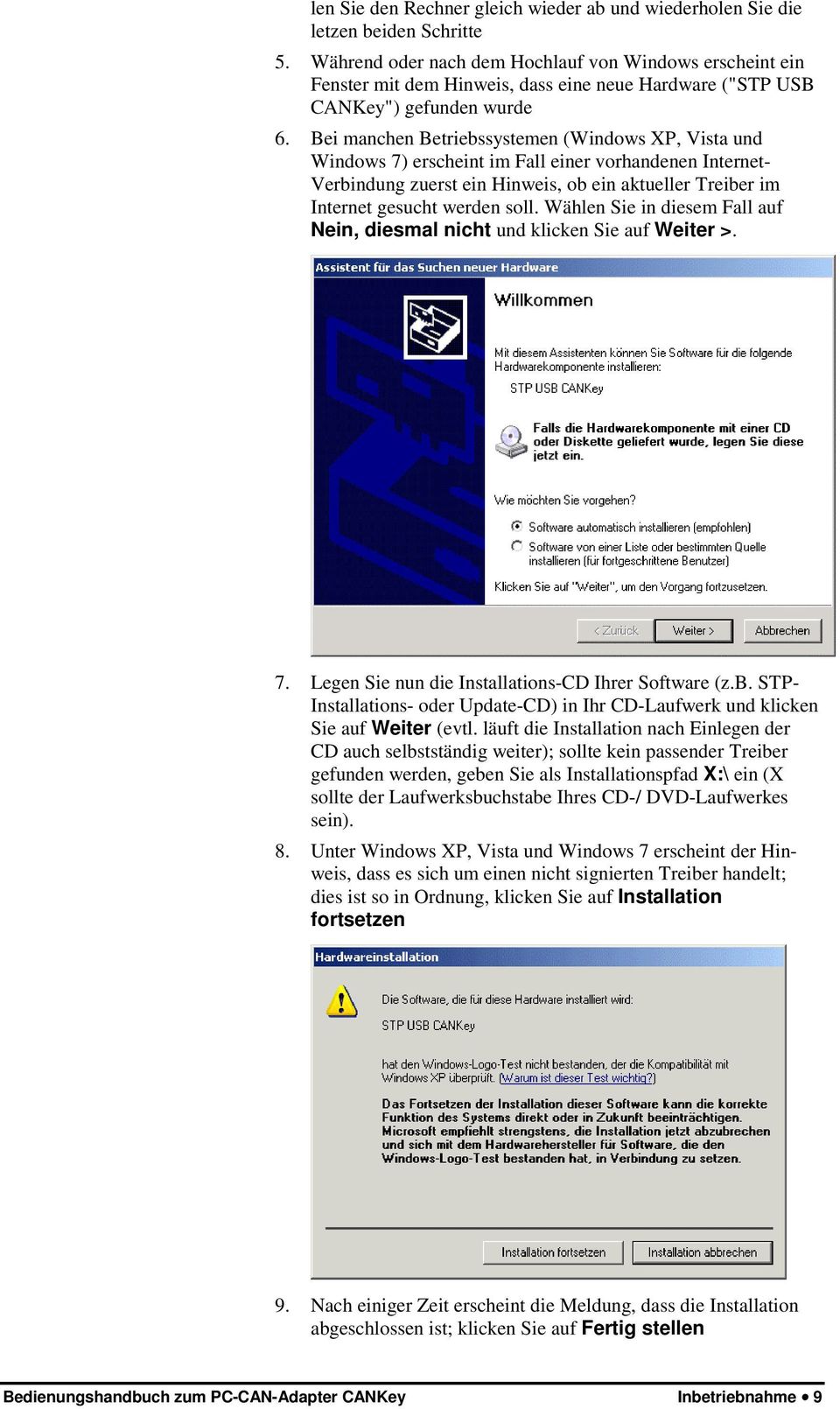 Bei manchen Betriebssystemen (Windows XP, Vista und Windows 7) erscheint im Fall einer vorhandenen Internet- Verbindung zuerst ein Hinweis, ob ein aktueller Treiber im Internet gesucht werden soll.