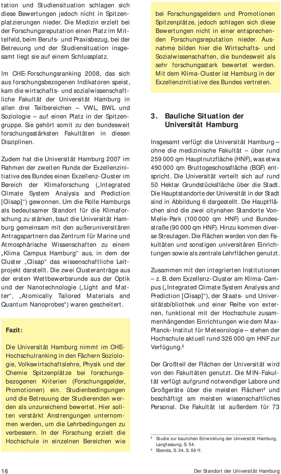Im CHE-Forschungsranking 2008, das sich aus forschungsbezogenen Indikatoren speist, kam die wirtschafts- und sozialwissenschaftliche Fakultät der Universität Hamburg in allen drei Teilbereichen VWL,