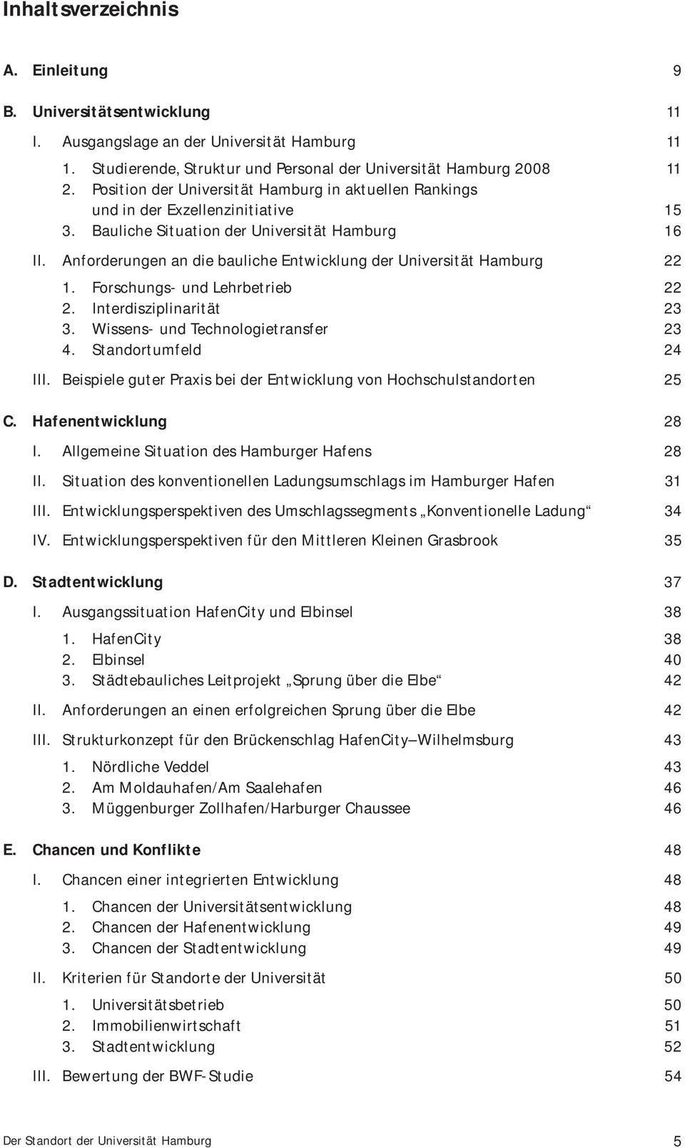 Anforderungen an die bauliche Entwicklung der Universität Hamburg 22 1. Forschungs- und Lehrbetrieb 22 2. Interdisziplinarität 23 3. Wissens- und Technologietransfer 23 4. Standortumfeld 24 III.