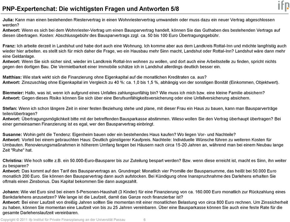 Kosten: Abschlussgebühr des Bausparvertrags zzgl. ca. 50 bis 100 Euro Übertragungsgebühr. Franz: Ich arbeite derzeit in Landshut und habe dort auch eine Wohnung.