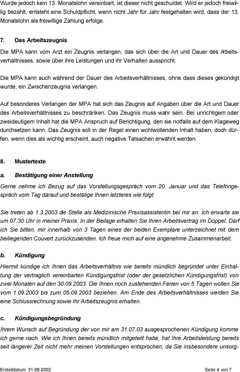 Das Arbeitszeugnis Die MPA kann vom Arzt ein Zeugnis verlangen, das sich über die Art und Dauer des Arbeitsverhältnisses, sowie über ihre Leistungen und ihr Verhalten ausspricht.