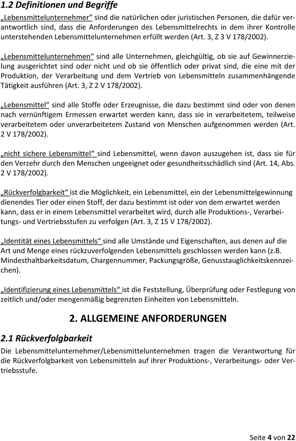 Lebensmittelunternehmen sind alle Unternehmen, gleichgültig, ob sie auf Gewinnerzielung ausgerichtet sind oder nicht und ob sie öffentlich oder privat sind, die eine mit der Produktion, der