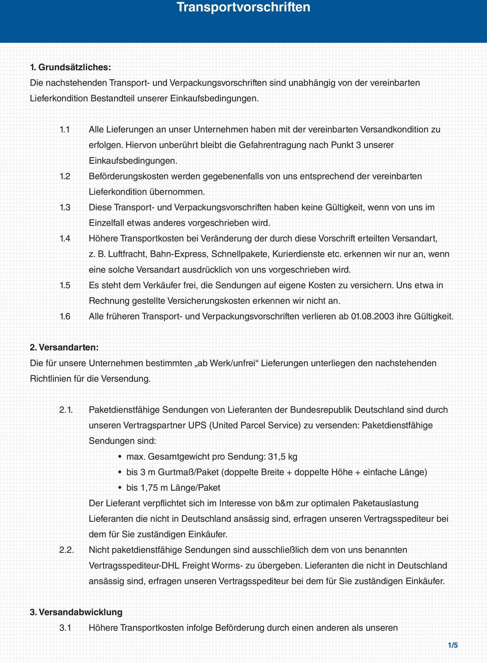 2 Beförderungskosten werden gegebenenfalls von uns entsprechend der vereinbarten Lieferkondition übernommen. 1.