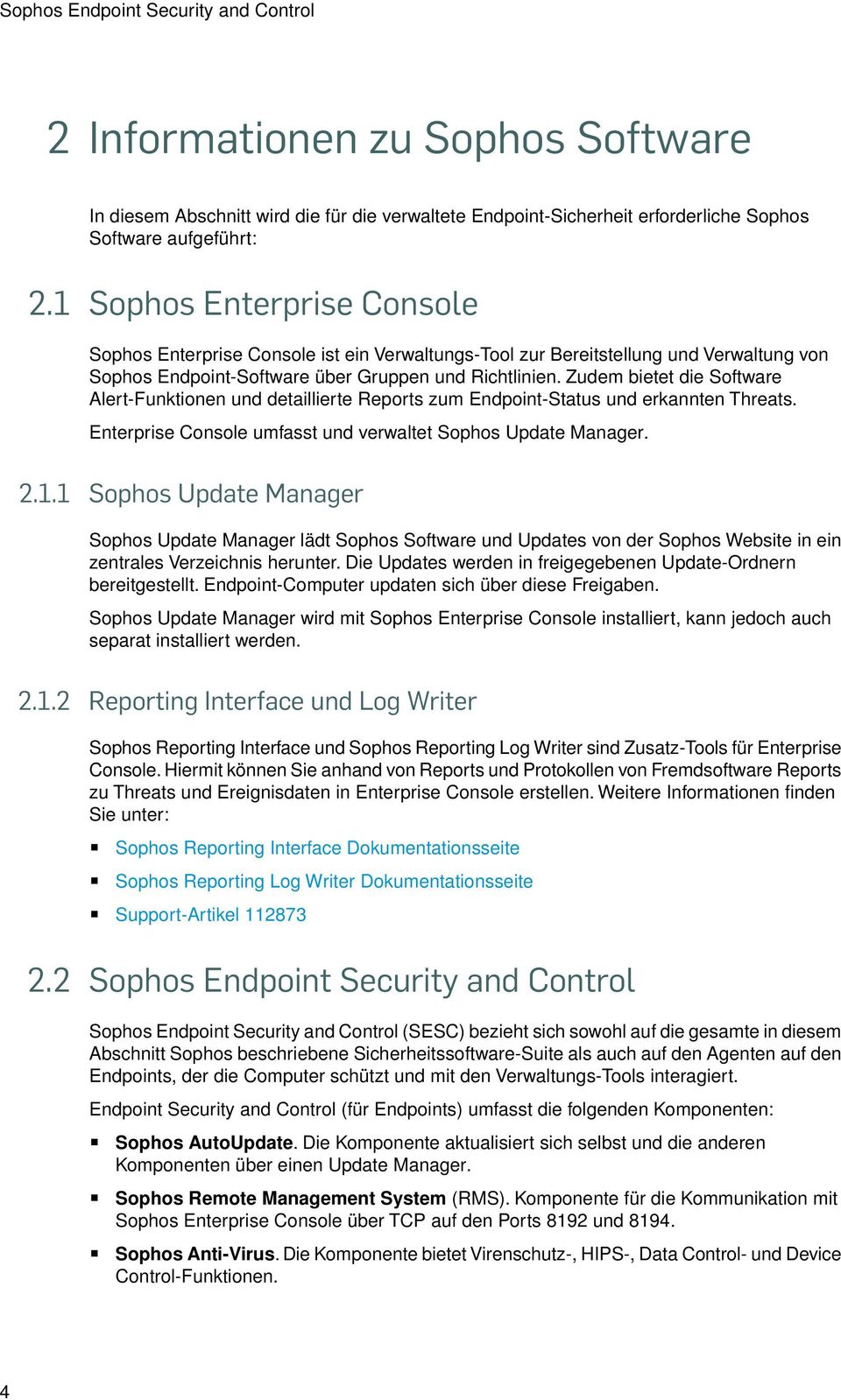 Zudem bietet die Software Alert-Funktionen und detaillierte Reports zum Endpoint-Status und erkannten Threats. Enterprise Console umfasst und verwaltet Sophos Update Manager. 2.1.