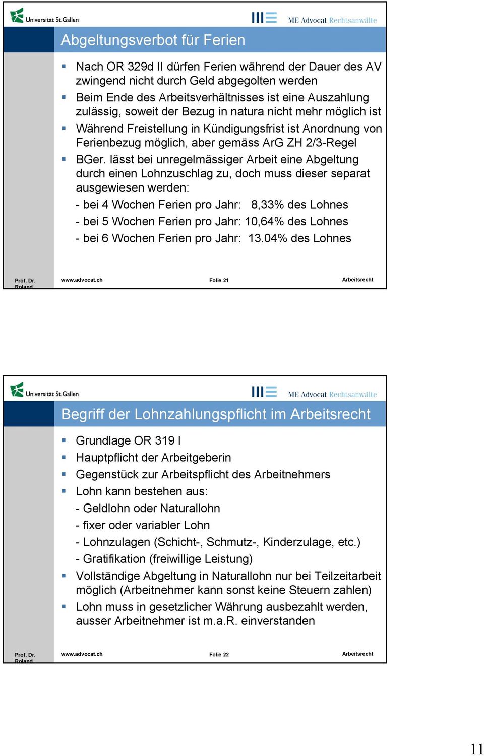 lässt bei unregelmässiger Arbeit eine Abgeltung durch einen Lohnzuschlag zu, doch muss dieser separat ausgewiesen werden: - bei 4 Wochen Ferien pro Jahr: 8,33% des Lohnes - bei 5 Wochen Ferien pro