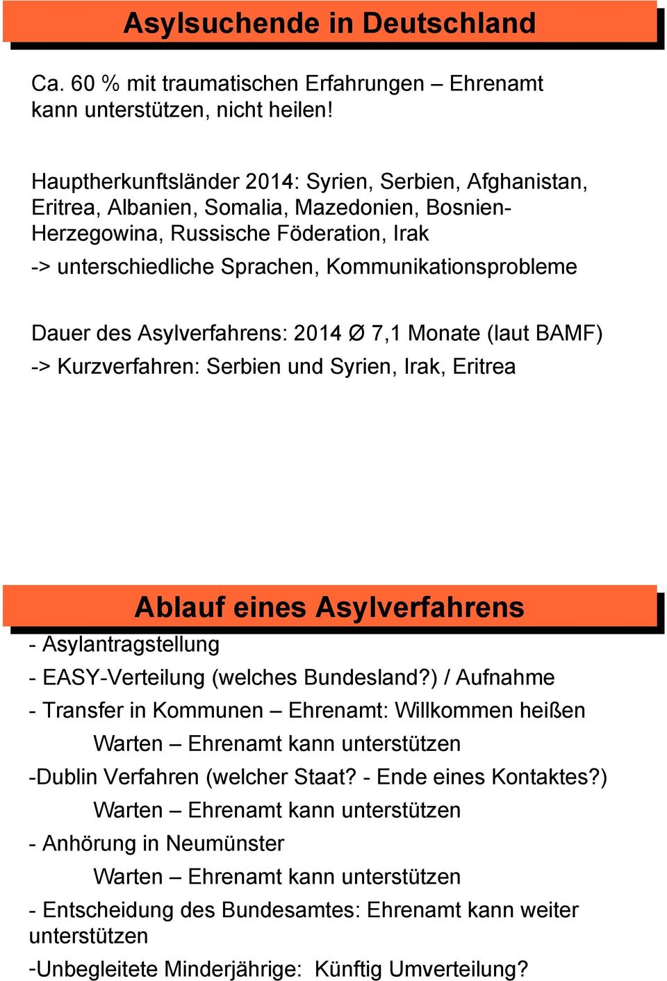 Dauer des Asylverfahrens: 2014 Ø 7,1 Monate (laut BAMF) -> Kurzverfahren: Serbien und Syrien, Irak, Eritrea Ablauf eines Asylverfahrens - Asylantragstellung - EASY-Verteilung (welches Bundesland?