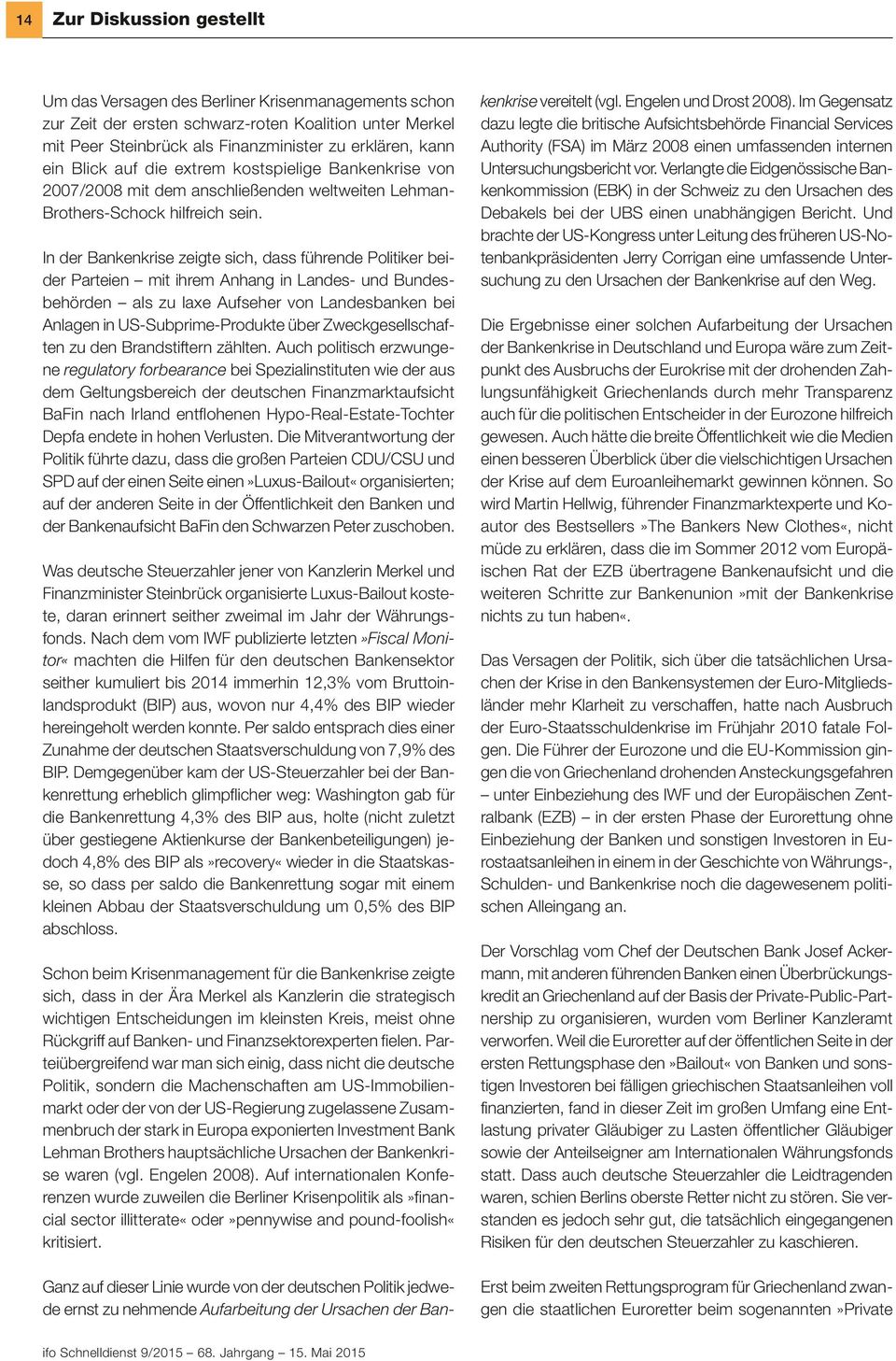 In der Bankenkrise zeigte sich, dass führende Politiker beider Parteien mit ihrem Anhang in Landes- und Bundesbehörden als zu laxe Aufseher von Landesbanken bei Anlagen in US-Subprime-Produkte über